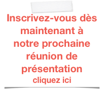 Inscrivez-vous dès maintenant à notre prochaine réunion de présentation cliquez ici